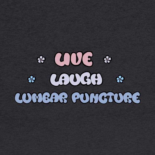 Live, Laugh, Lumbar Puncture by KiraCollins